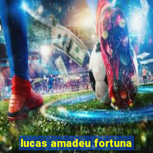 lucas amadeu fortuna